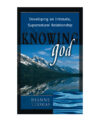 Knowing God: Developing an Intimate, Supernatural Relationship